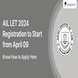 AIL LET 2024 Registration to Start from April 09, Know How to Apply Here